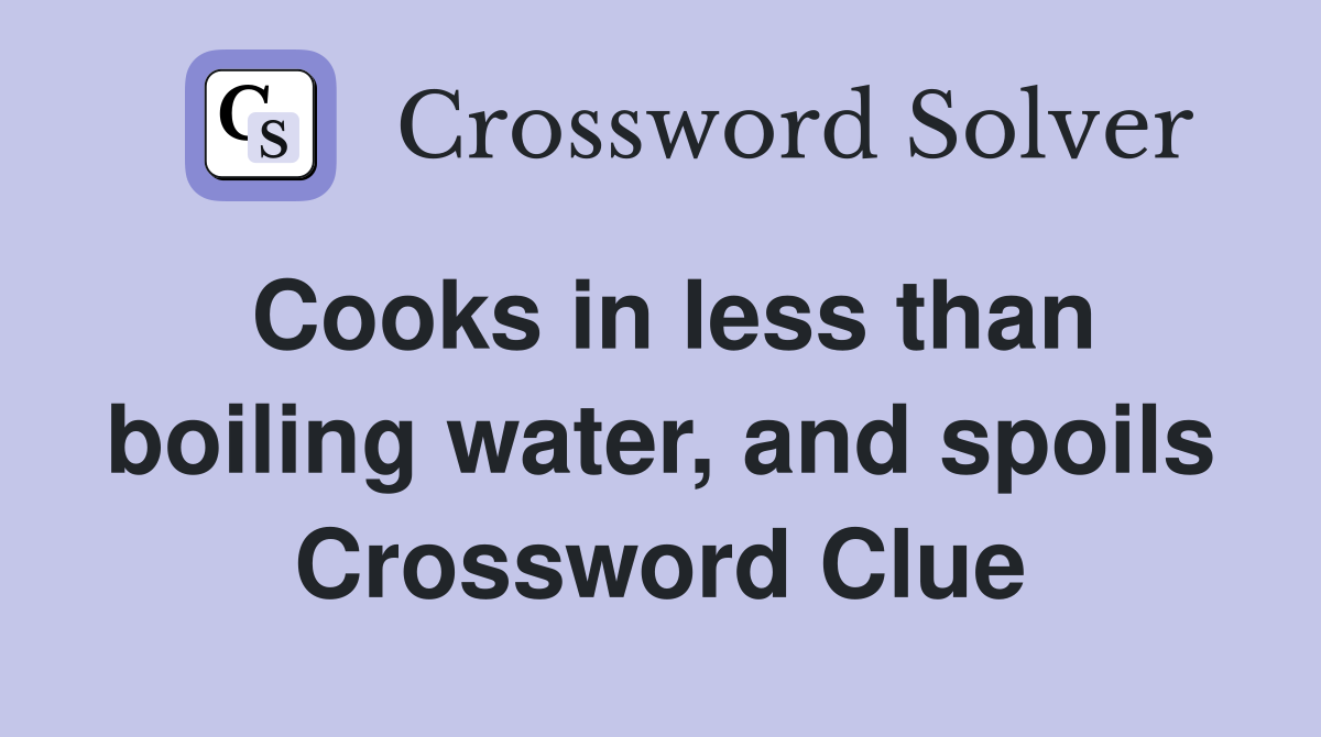 Cooks in less than boiling water, and spoils Crossword Clue Answers